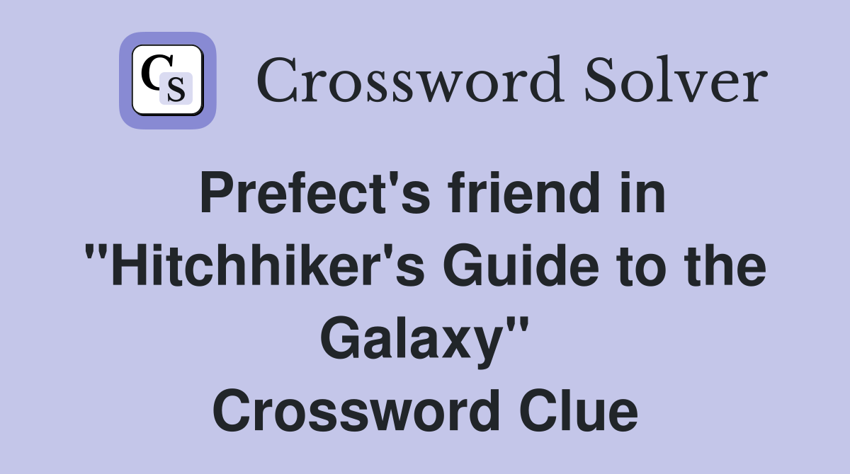 Prefect's friend in "Hitchhiker's Guide to the Galaxy" Crossword Clue