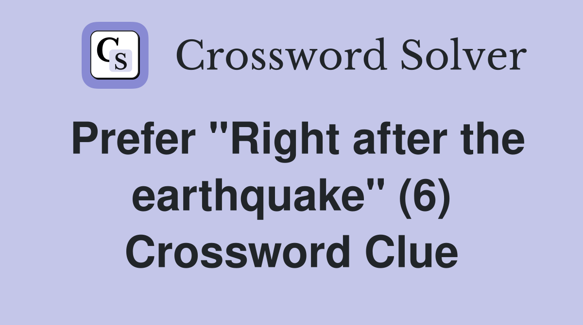 Prefer "Right after the earthquake" (6) Crossword Clue