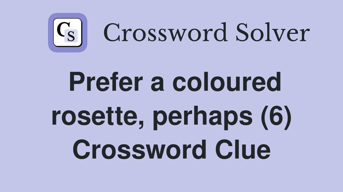 Prefer a coloured rosette, perhaps (6) Crossword Clue