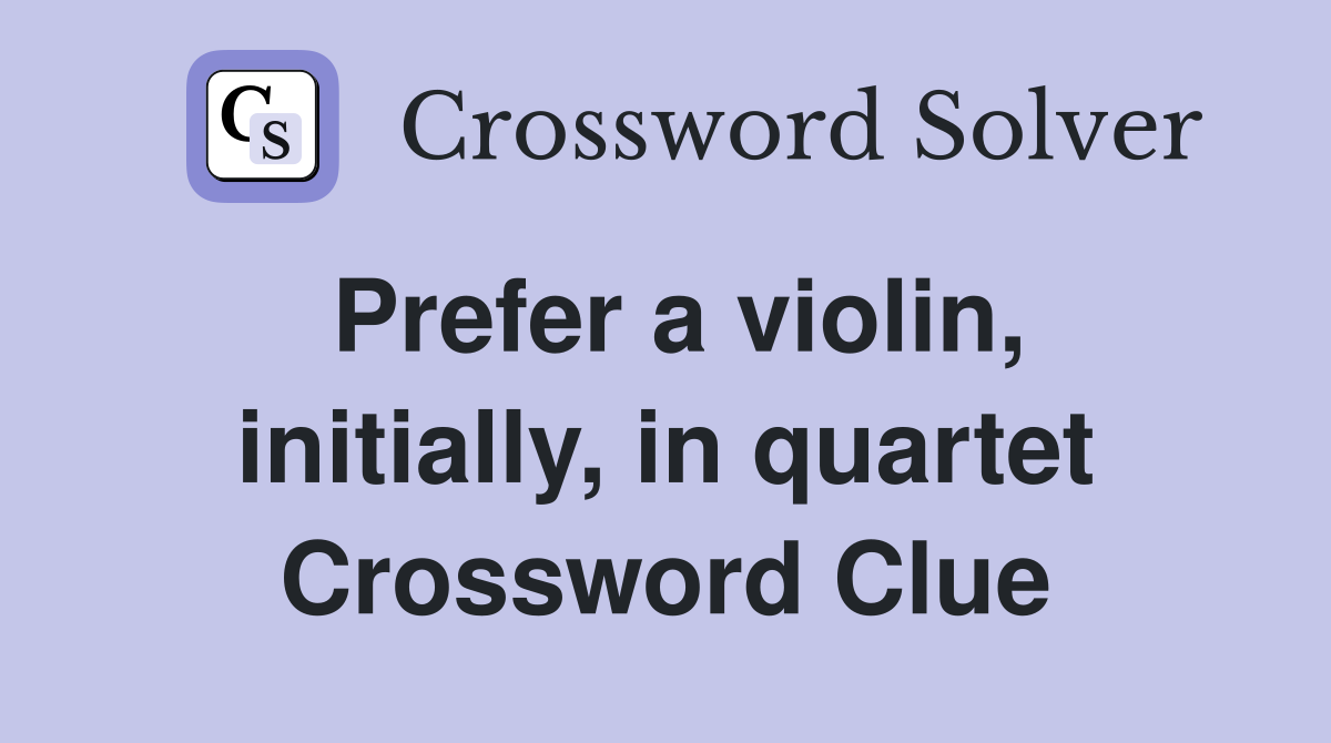 Prefer a violin, initially, in quartet Crossword Clue