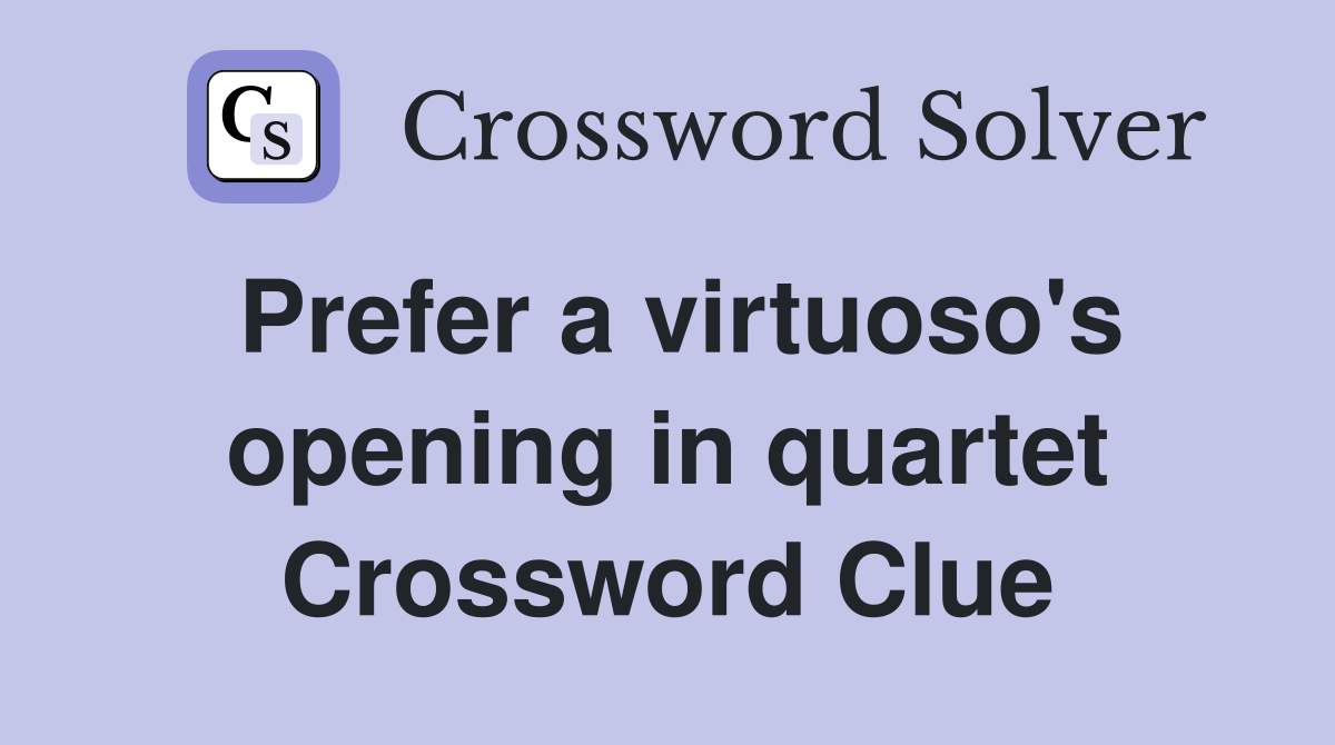 Prefer a virtuoso's opening in quartet Crossword Clue