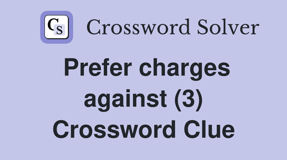 Prefer charges against (3) Crossword Clue