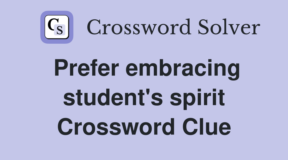 Prefer embracing student's spirit Crossword Clue