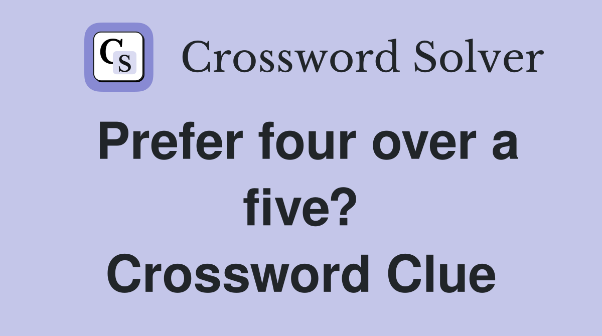 Prefer four over a five? Crossword Clue