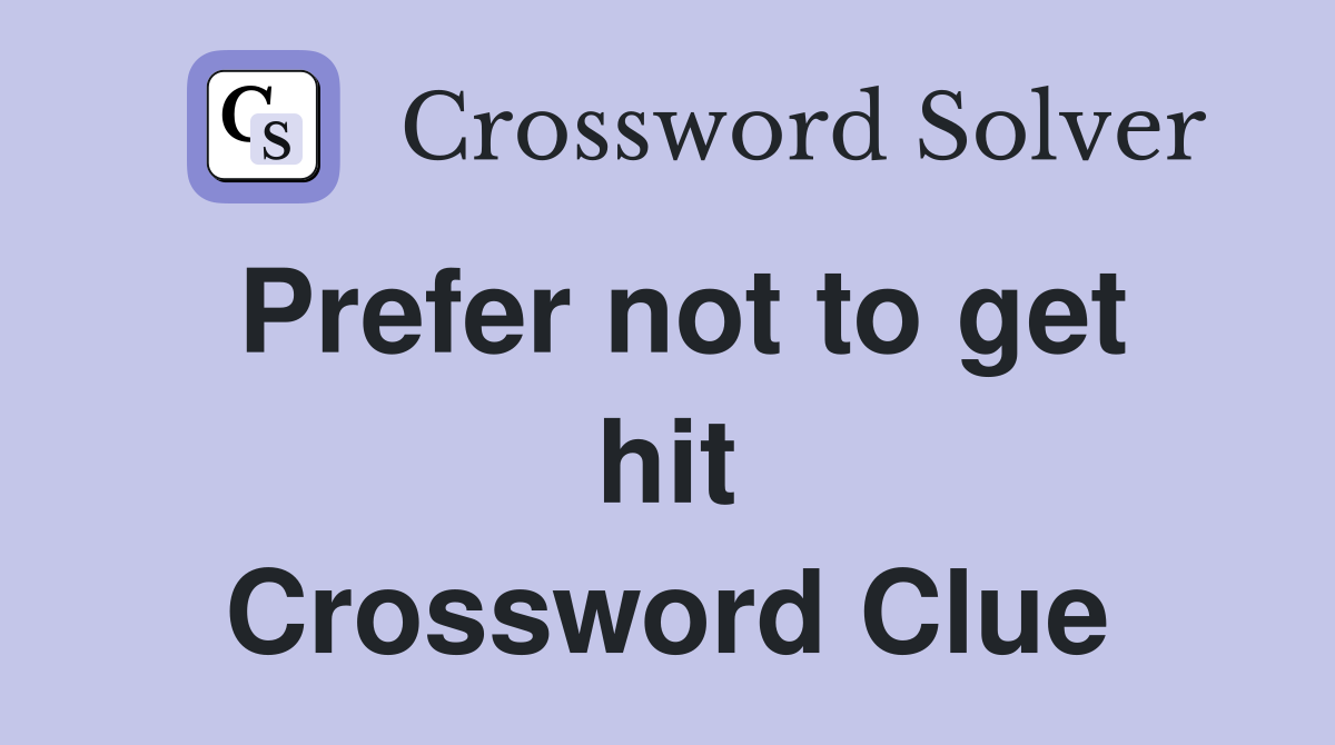 Prefer not to get hit Crossword Clue