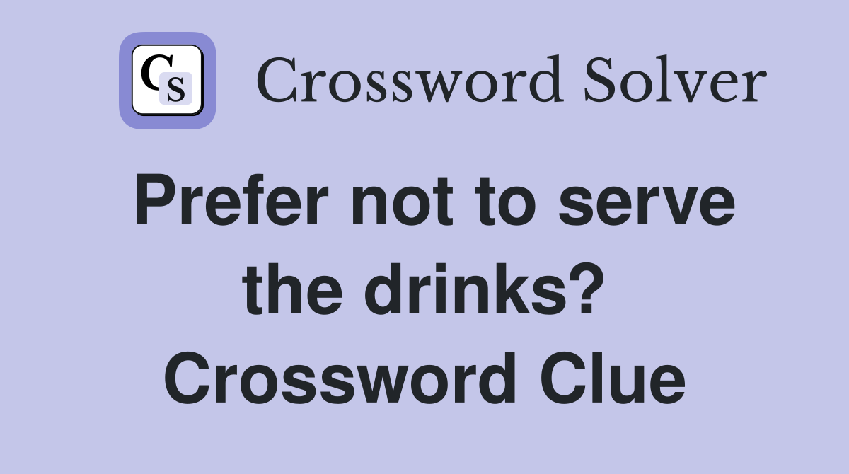 Prefer not to serve the drinks? Crossword Clue