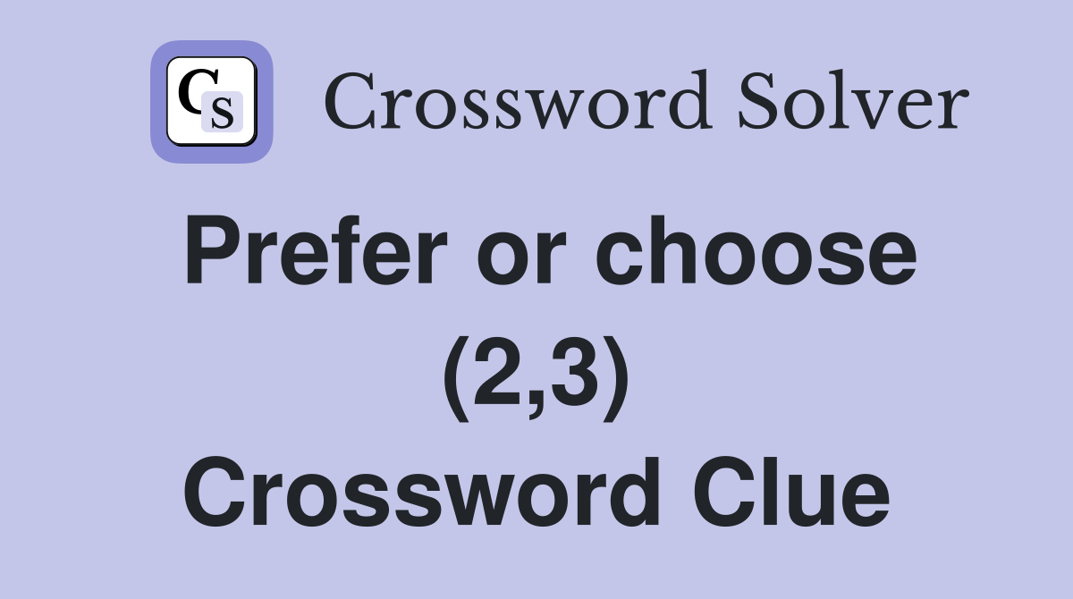 Prefer or choose (2,3) Crossword Clue