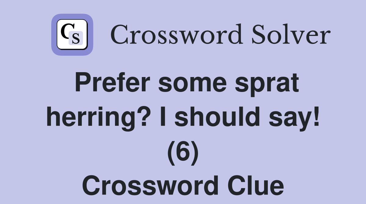 Prefer some sprat herring? I should say! (6) Crossword Clue