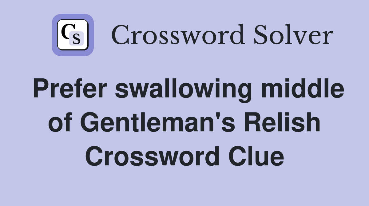 Prefer swallowing middle of Gentleman's Relish Crossword Clue