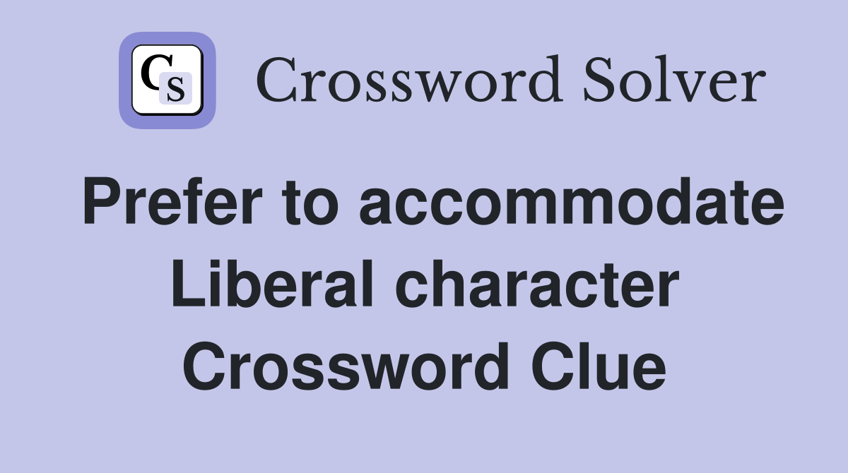 Prefer to accommodate Liberal character Crossword Clue
