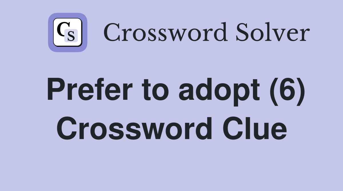 Prefer to adopt (6) Crossword Clue