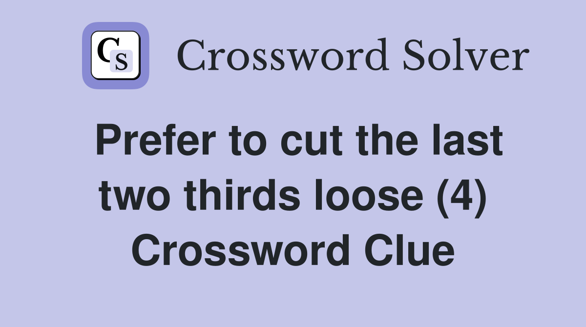 Prefer to cut the last two thirds loose (4) Crossword Clue
