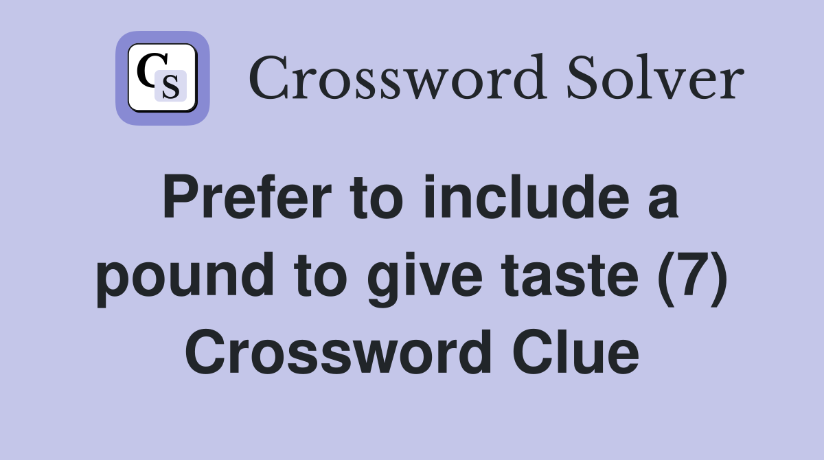 Prefer to include a pound to give taste (7) Crossword Clue