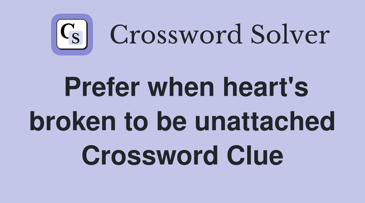 Prefer when heart's broken to be unattached Crossword Clue