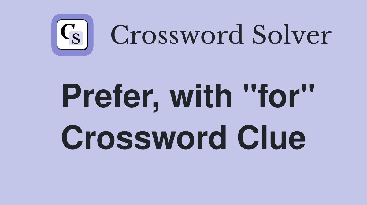 Prefer, with ''for'' Crossword Clue