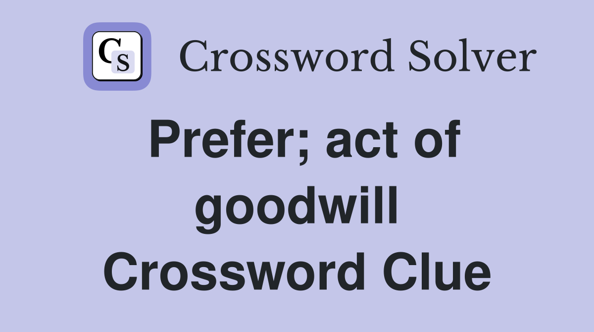 Prefer; act of goodwill Crossword Clue