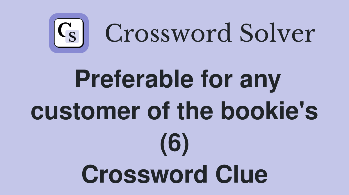Preferable for any customer of the bookie's (6) Crossword Clue