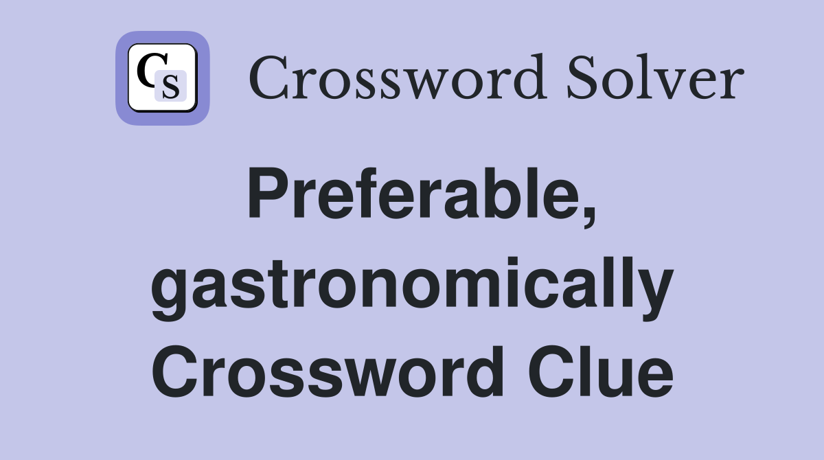 Preferable, gastronomically Crossword Clue