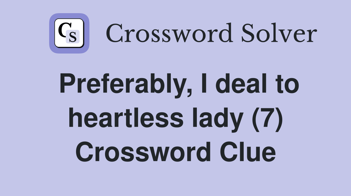 Preferably, I deal to heartless lady (7) Crossword Clue