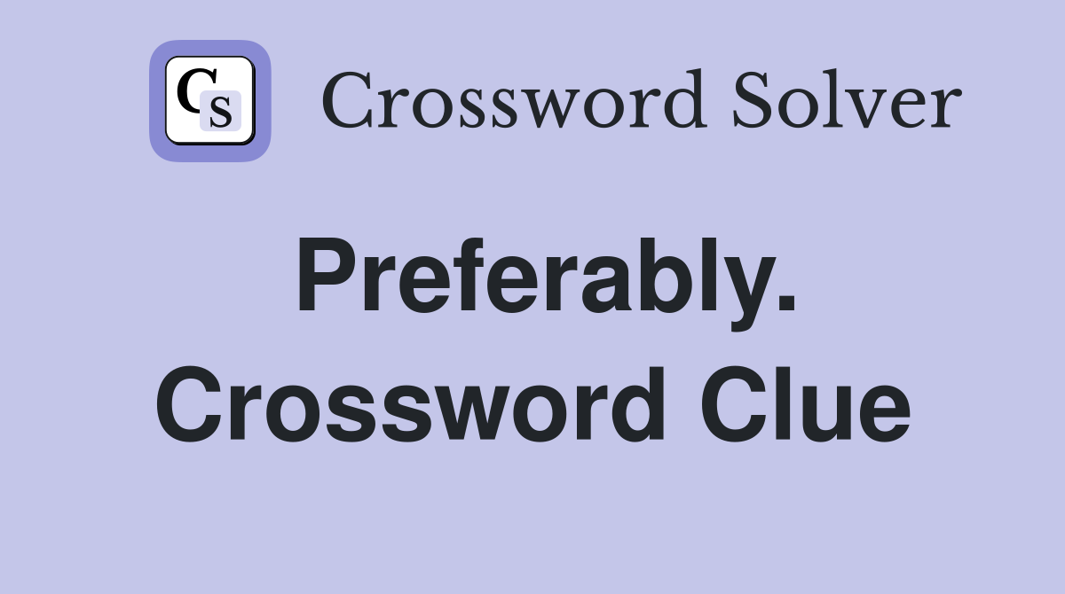 Preferably. Crossword Clue