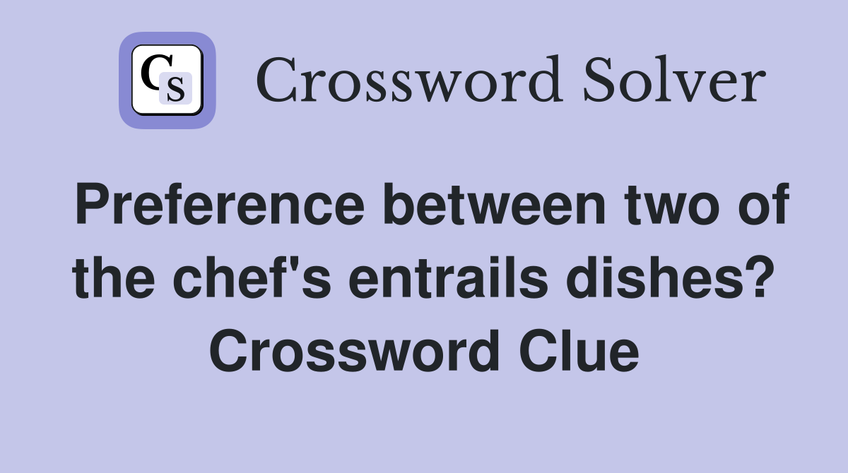 Preference between two of the chef's entrails dishes? Crossword Clue