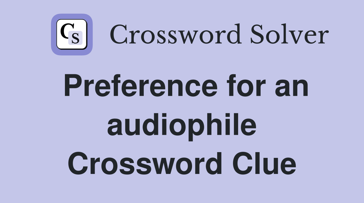 Preference for an audiophile Crossword Clue