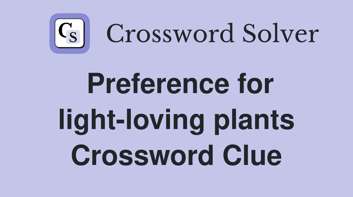 Preference for light-loving plants Crossword Clue