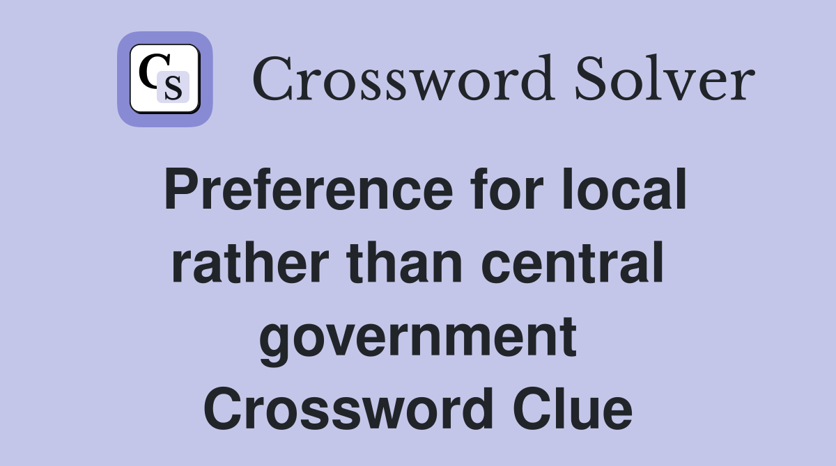Preference for local rather than central government Crossword Clue