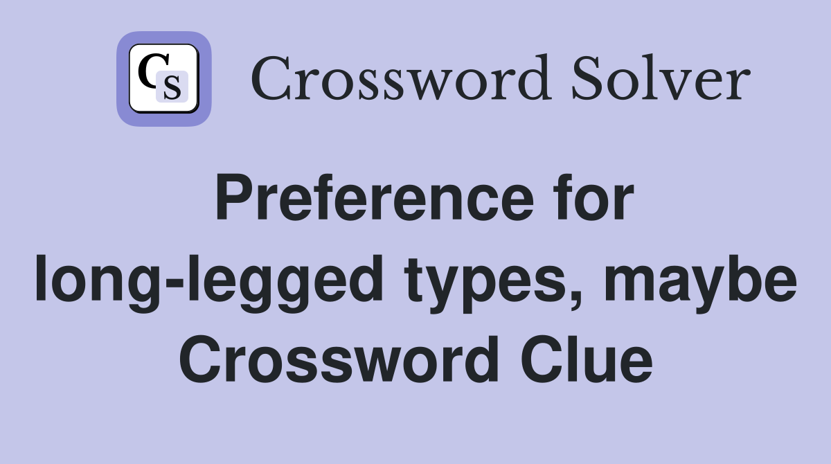 Preference for long-legged types, maybe Crossword Clue
