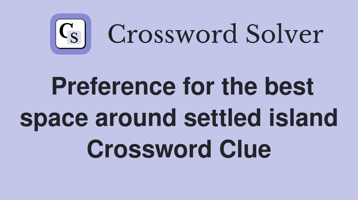 Preference for the best space around settled island Crossword Clue