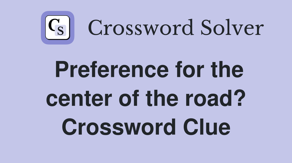 Preference for the center of the road? Crossword Clue
