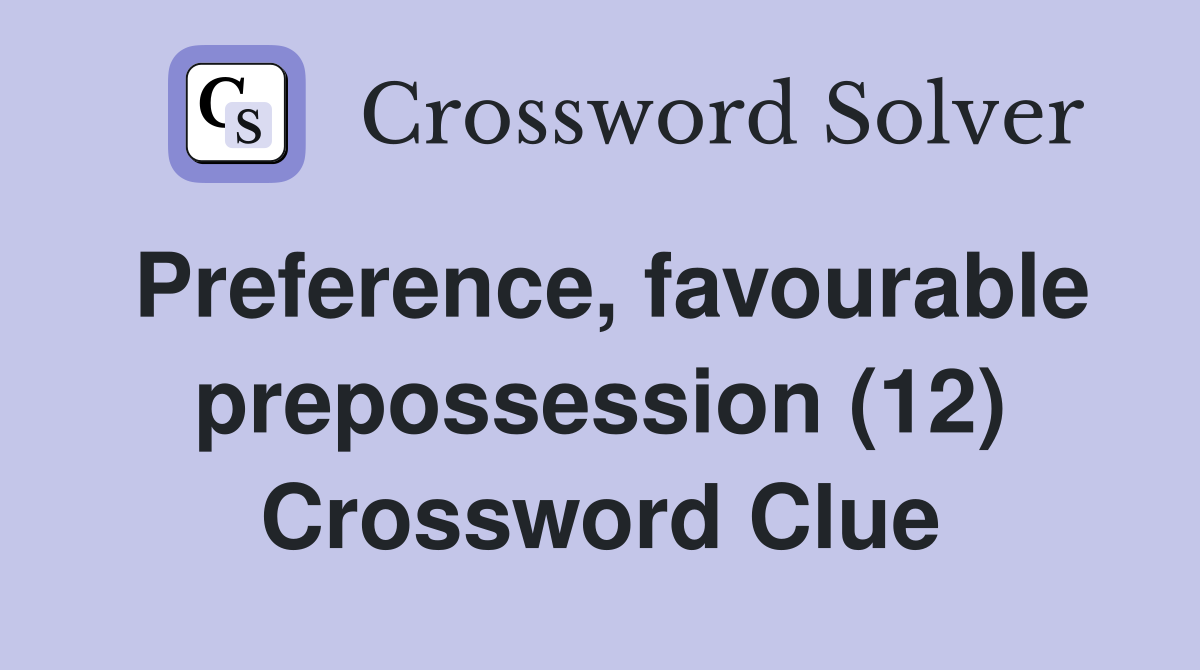 Preference, favourable prepossession (12) Crossword Clue
