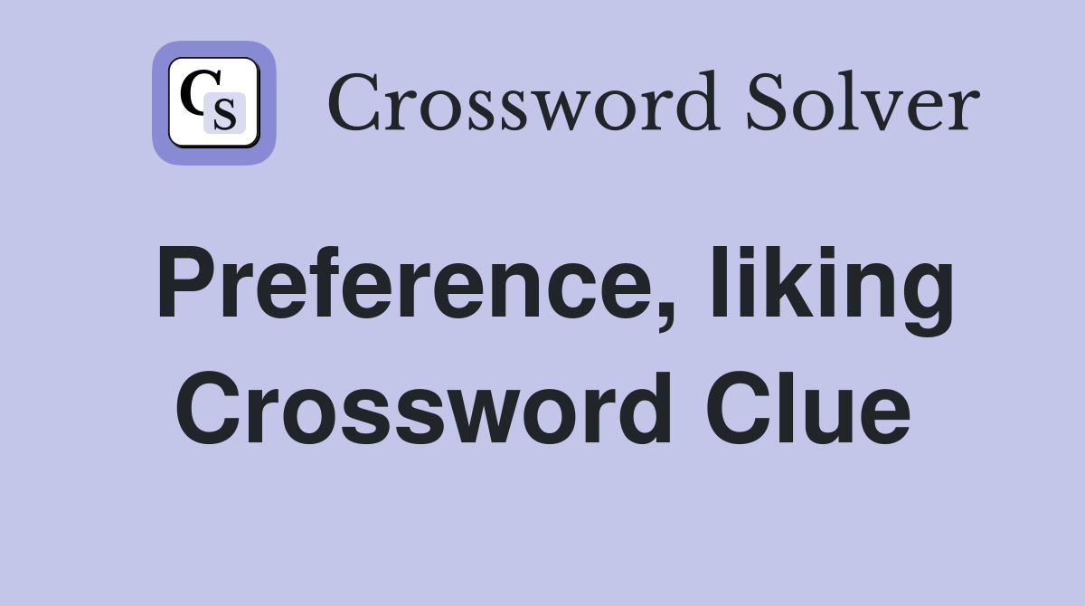 Preference, liking Crossword Clue