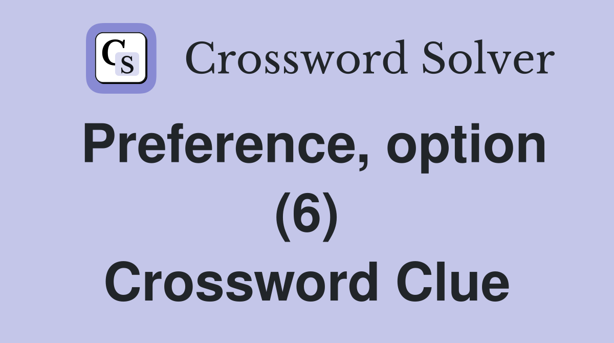 Preference, option (6) Crossword Clue