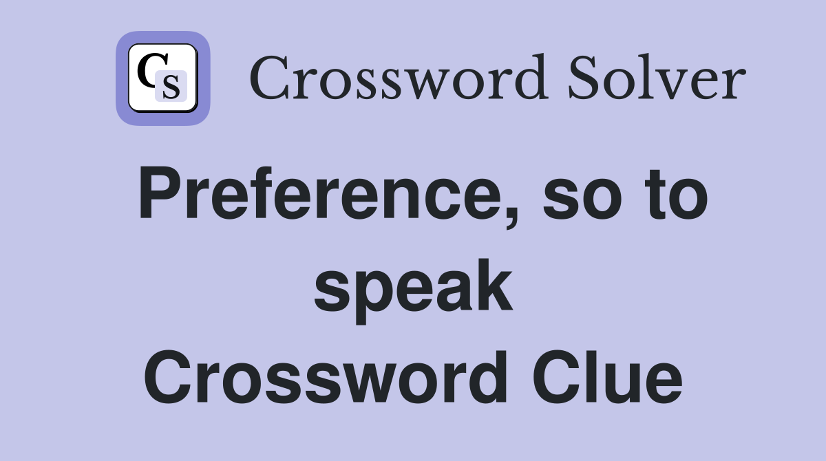 Preference, so to speak Crossword Clue