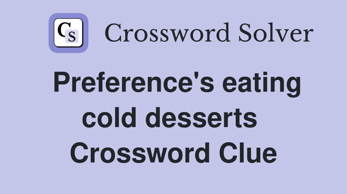 Preference's eating cold desserts  Crossword Clue