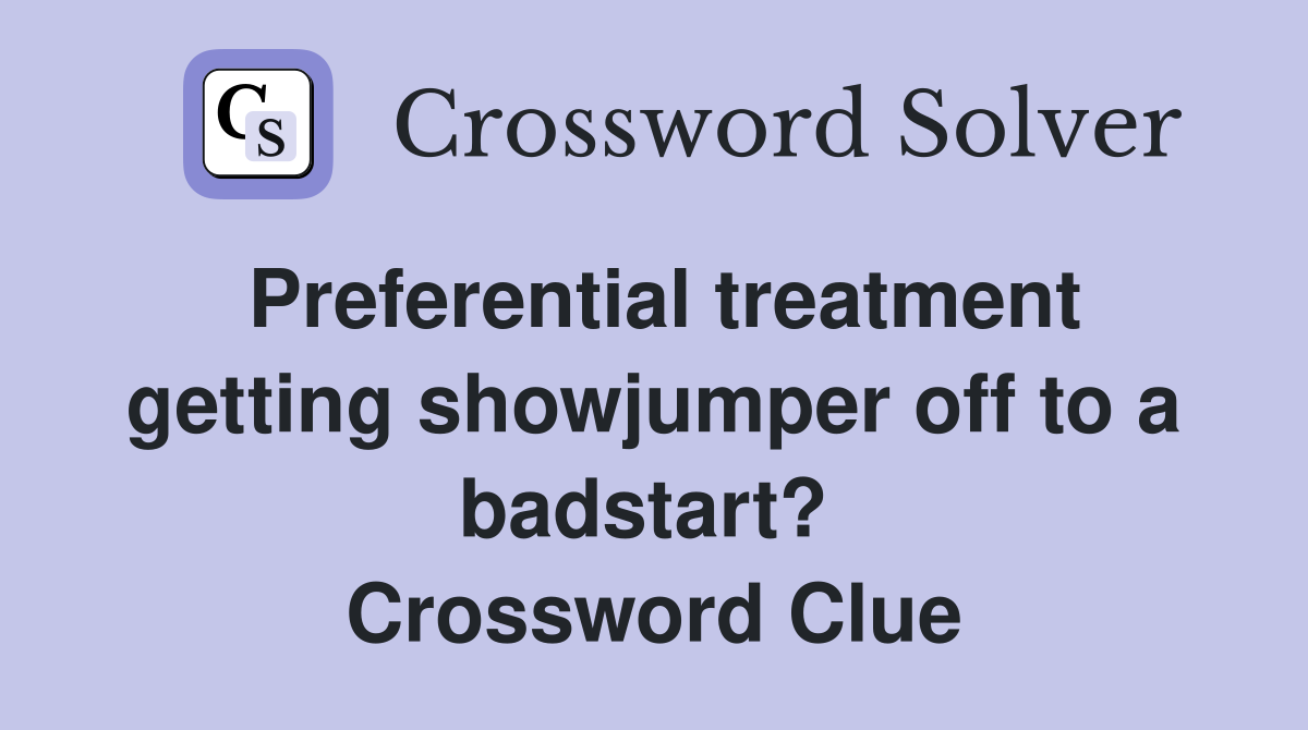 Preferential treatment getting showjumper off to a badstart?  Crossword Clue