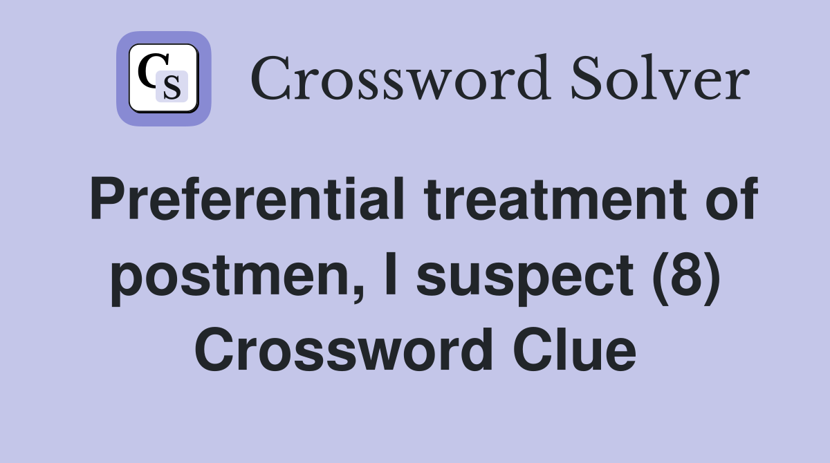 Preferential treatment of postmen, I suspect (8) Crossword Clue