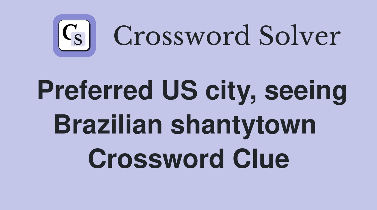 Preferred US city, seeing Brazilian shantytown  Crossword Clue