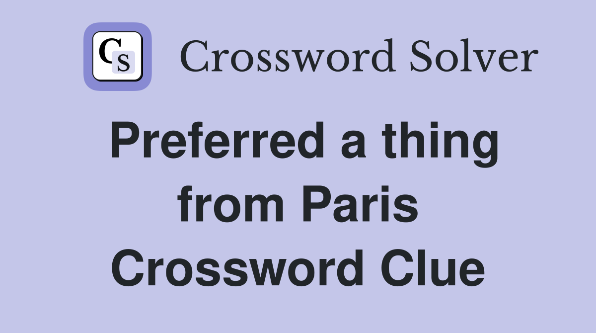 Preferred a thing from Paris Crossword Clue