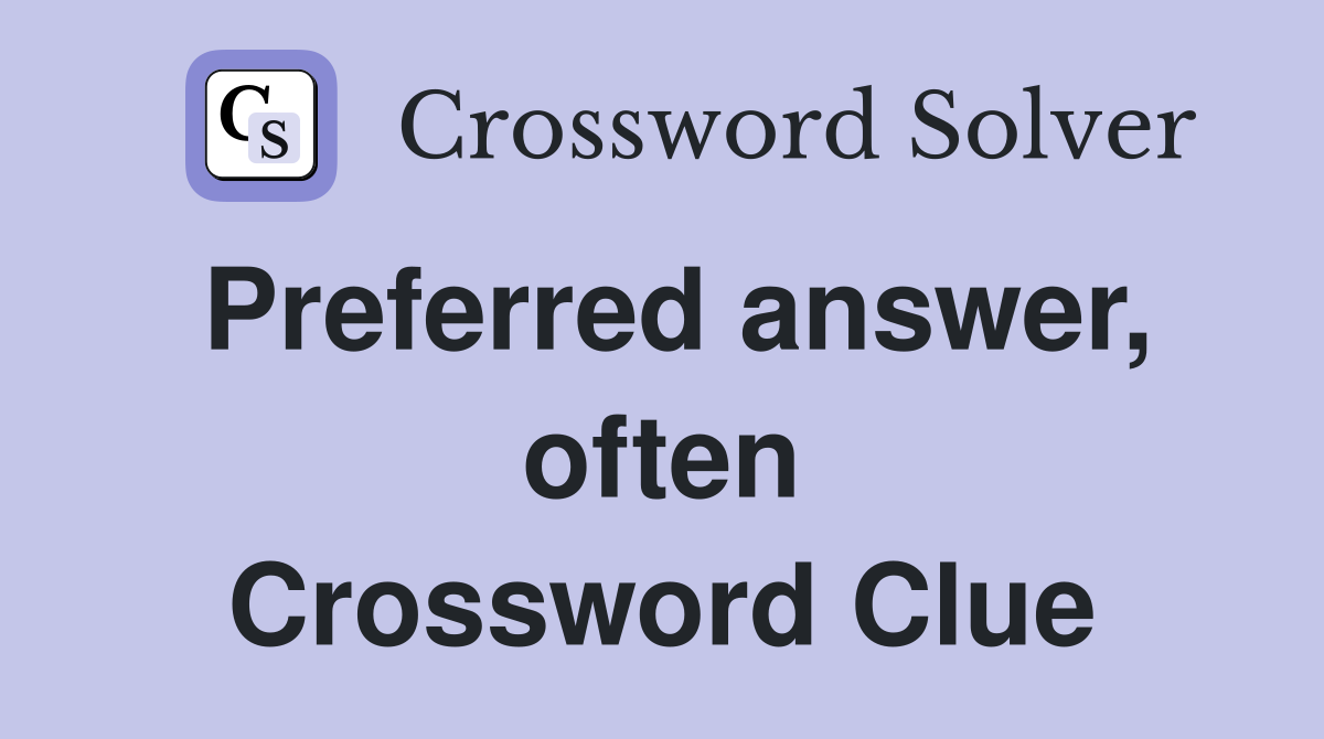 Preferred answer, often Crossword Clue