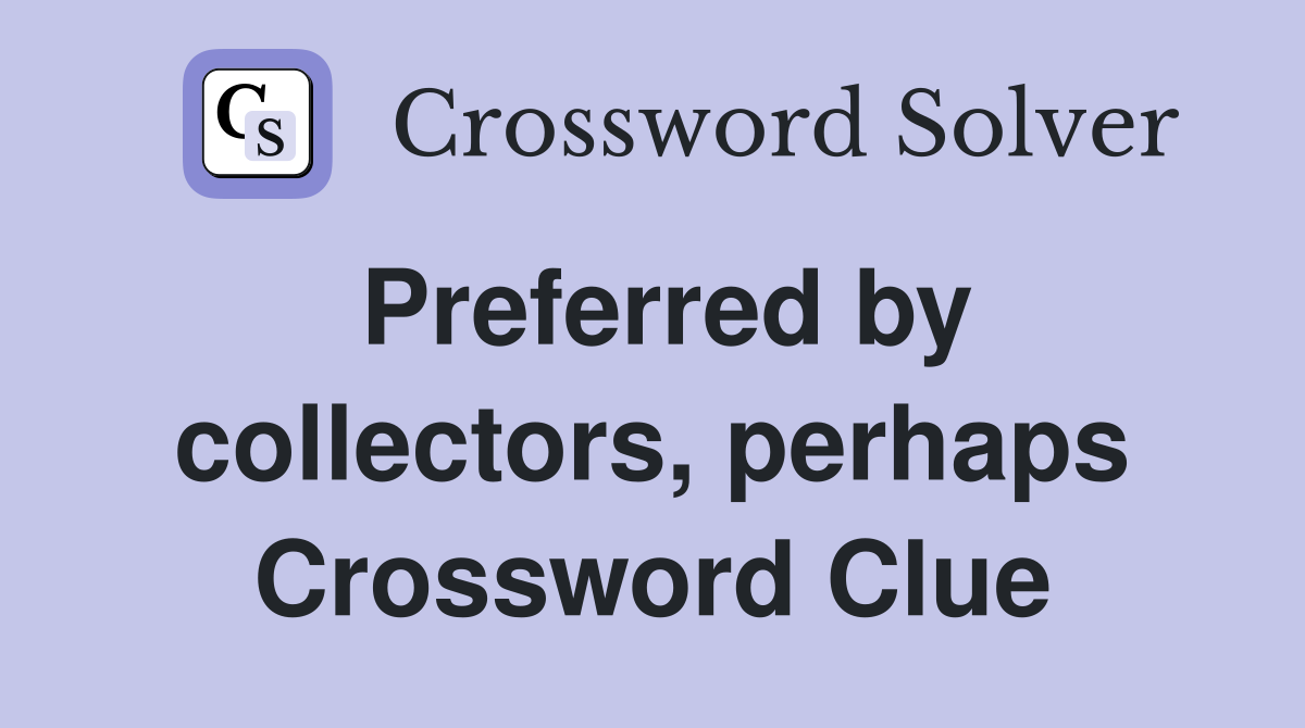 Preferred by collectors, perhaps Crossword Clue