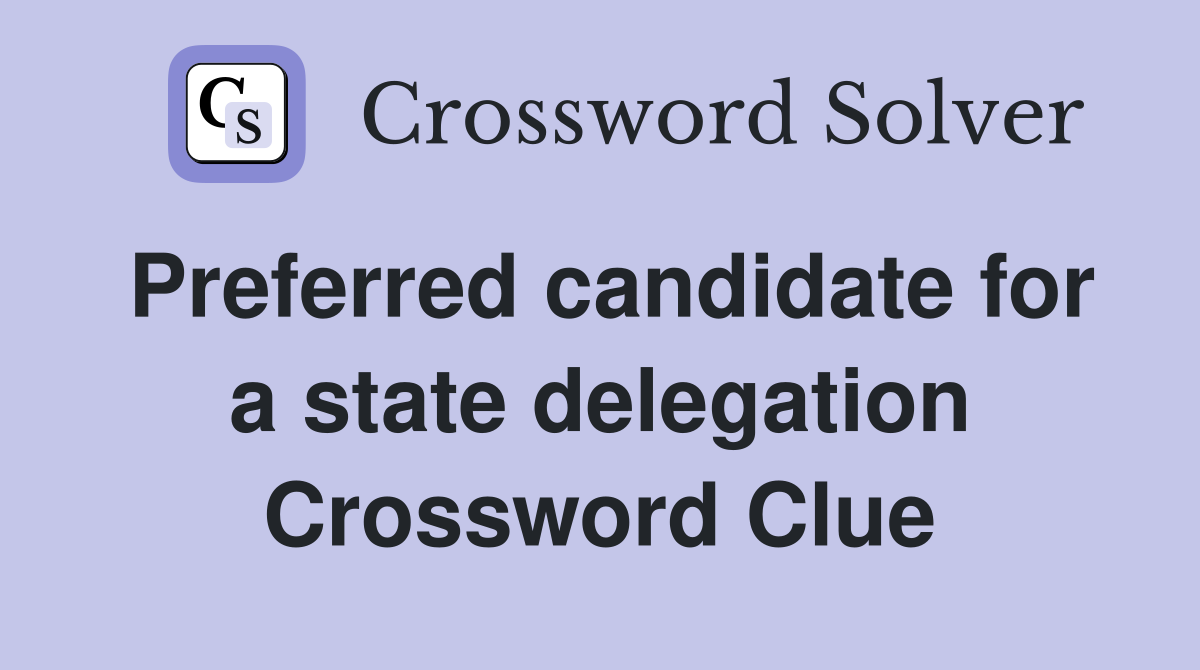 Preferred candidate for a state delegation Crossword Clue
