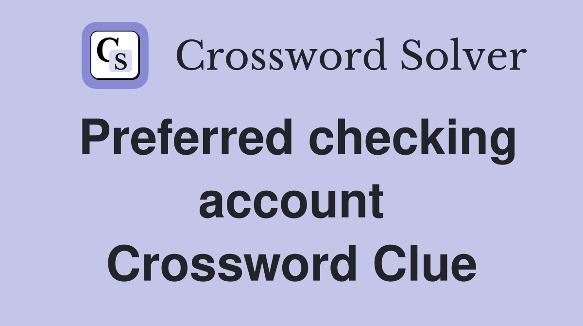 Preferred checking account Crossword Clue