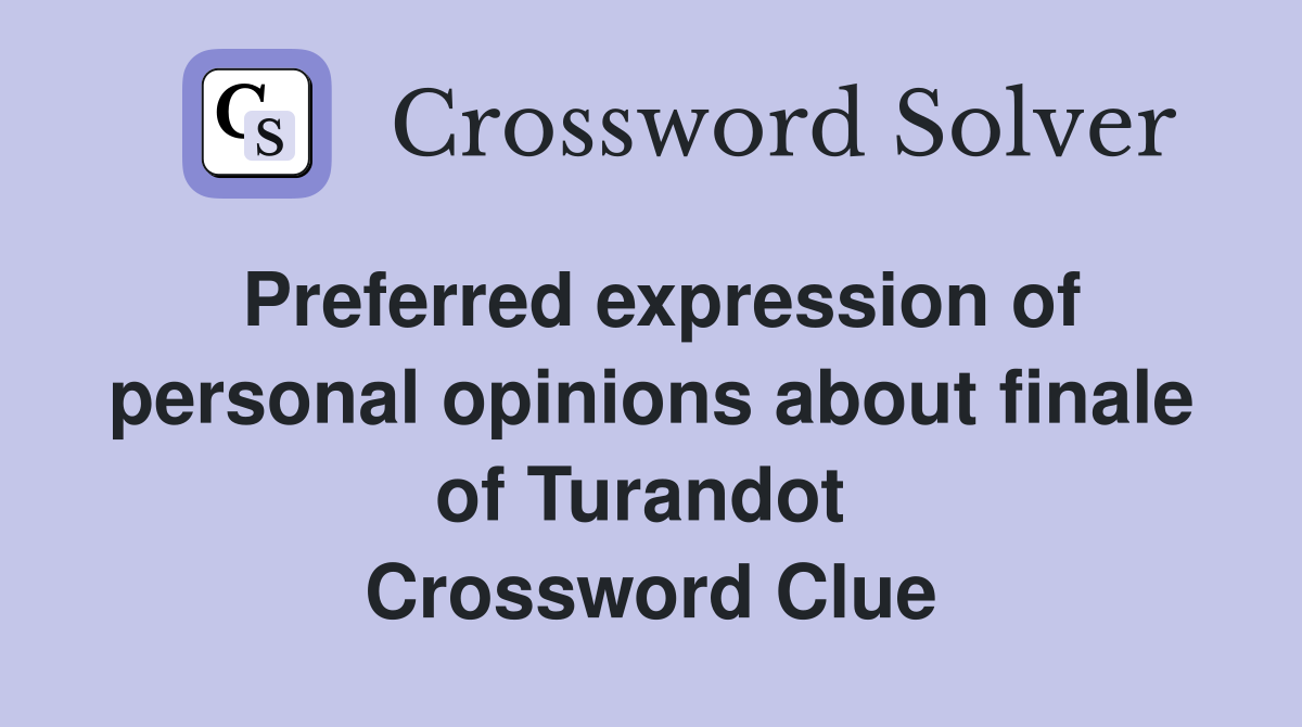 Preferred expression of personal opinions about finale of Turandot  Crossword Clue