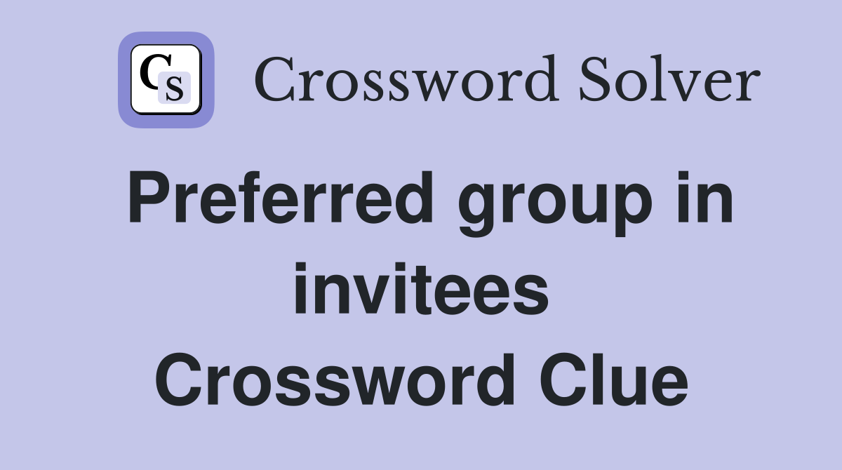 Preferred group in invitees Crossword Clue