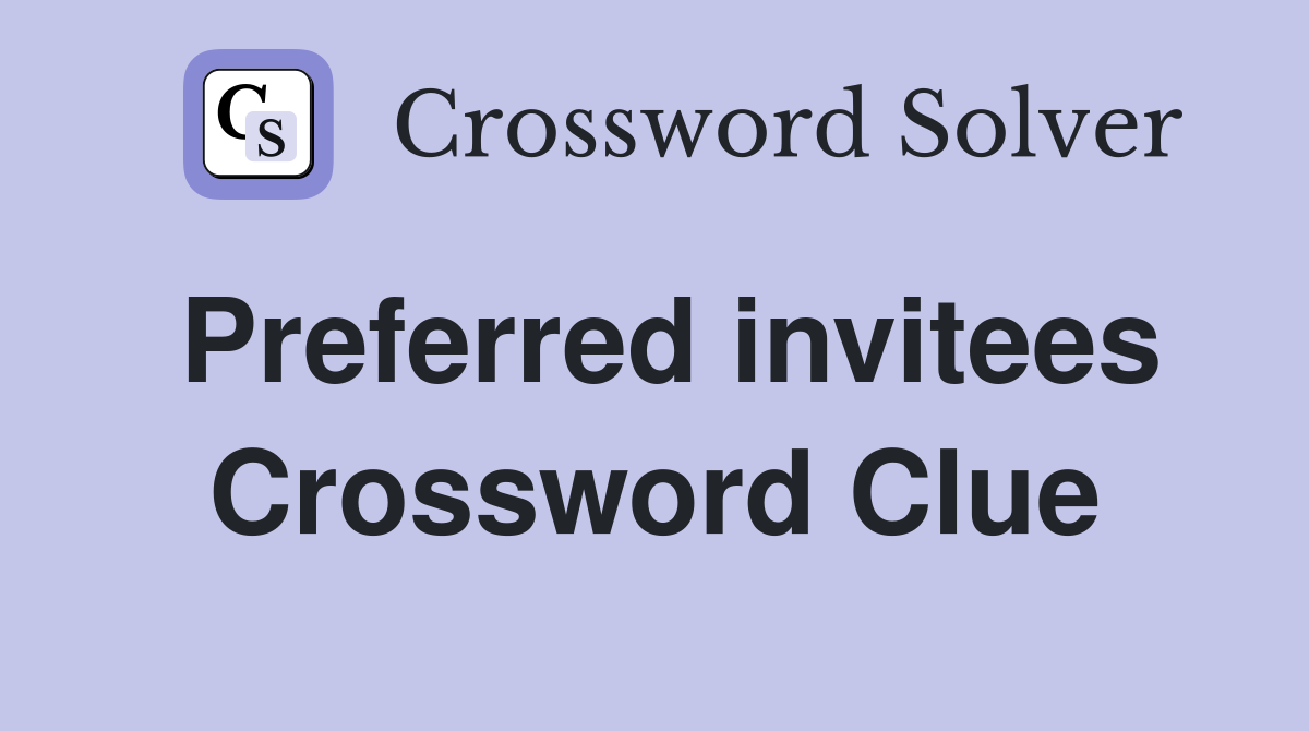 Preferred invitees Crossword Clue