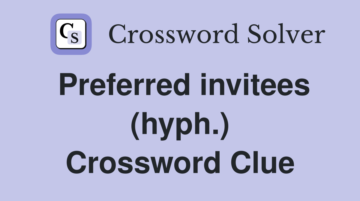 Preferred invitees (hyph.) Crossword Clue