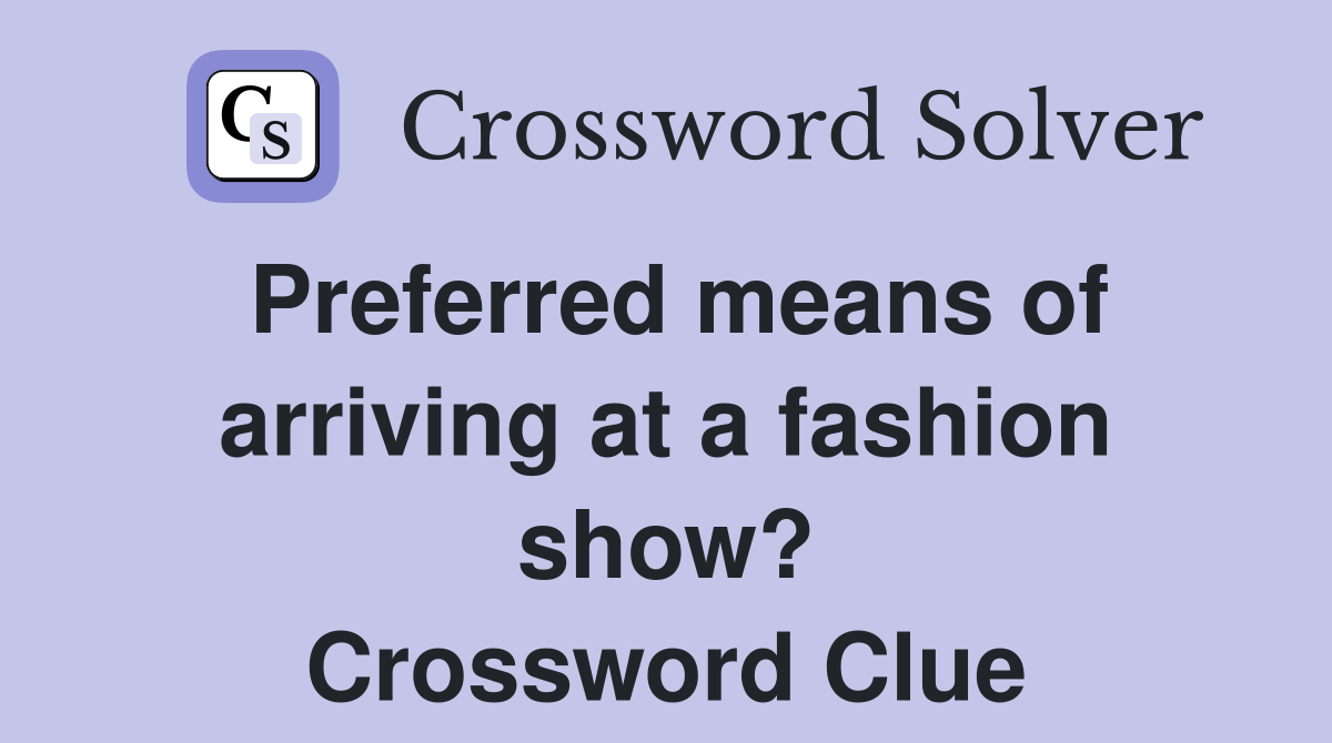 Preferred means of arriving at a fashion show? Crossword Clue