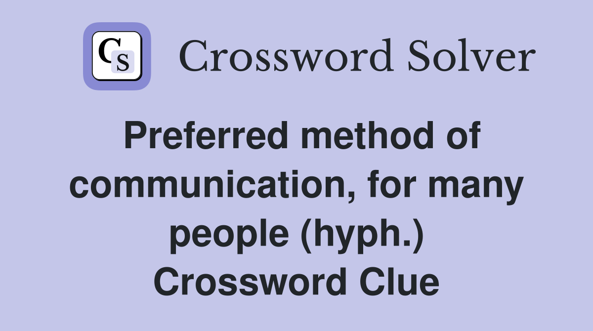 Preferred method of communication, for many people (hyph.) Crossword Clue